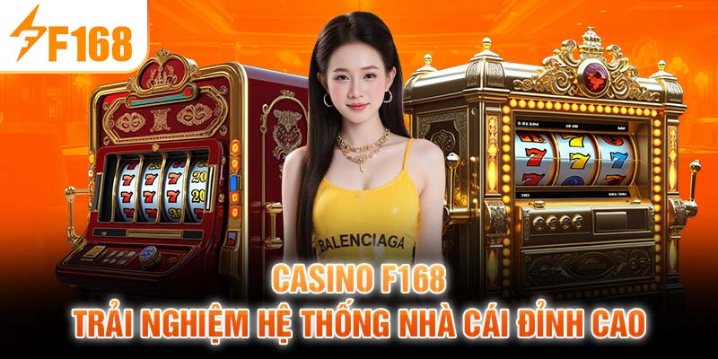 Casino F168 – Trải Nghiệm Hệ Thống Nhà Cái Đỉnh Cao